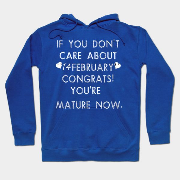 if you don't care about 14 february congrats!you're mature